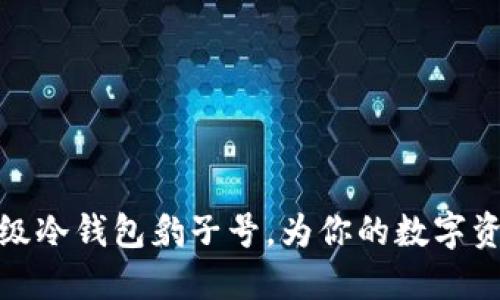 如何选择顶级冷钱包豹子号，为你的数字资产保驾护航