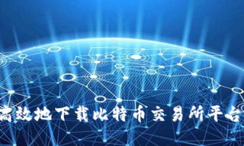 如何安全高效地下载比特币交易所平台:全面指南