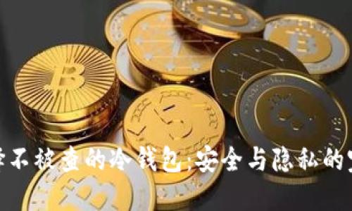 如何选择不被查的冷钱包:安全与隐私的完美结合