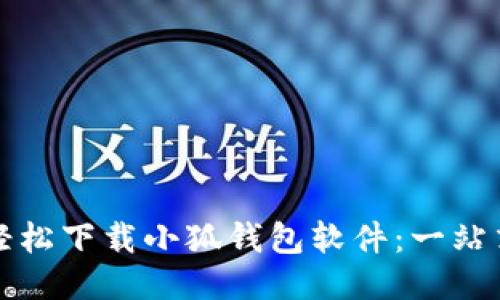 如何轻松下载小狐钱包软件:一站式指南