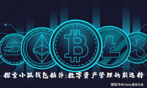 探索小狐钱包插件:数字资产管理的新选择