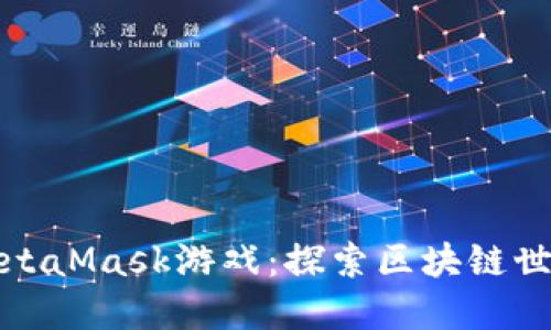 万众瞩目的MetaMask游戏：探索区块链世界的全新体验
