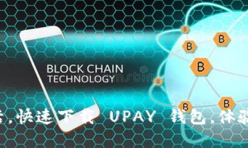畅享无现金生活，快速下载 UPAY 钱包，体验全新支付方式！