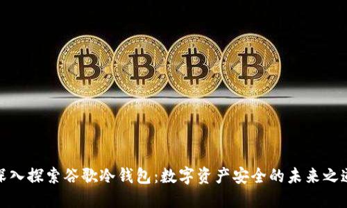 深入探索谷歌冷钱包:数字资产安全的未来之道