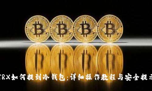 TRX如何提到冷钱包:详细操作教程与安全提示