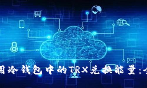 如何使用冷钱包中的TRX兑换能量:全面指南