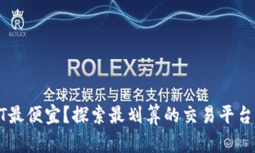 哪里买USDT最便宜？探索最划算的交易平台与购买策略