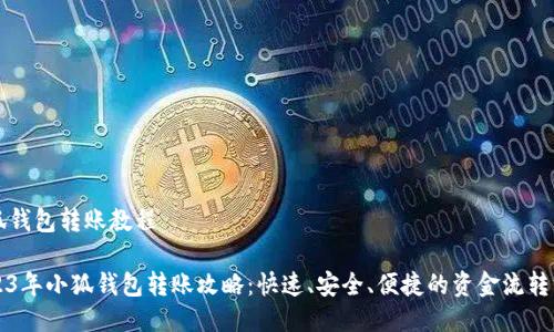 小狐钱包转账教程
2023年小狐钱包转账攻略:快速、安全、便捷的资金流转方式
