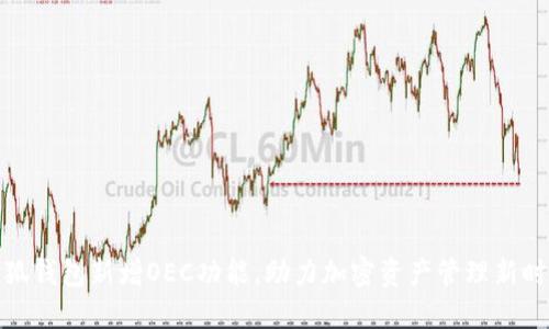 小狐钱包新增OEC功能,助力加密资产管理新时代