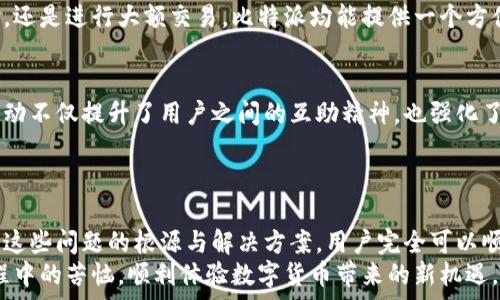   
比特派, 比特币钱包, 下载链接, 安装问题, 解决办法/guanjianci  

引言：比特派的魅力与安装困扰  
在数字货币的浪潮中，比特派（BitPie）作为一款备受欢迎的钱包应用，吸引了大量希望安全便捷管理数字资产的用户。然而，部分用户在安装比特派时遇到了“下载链接安装不了”的困惑。这不仅影响了用户的体验，也让许多人对数字资产的管理产生了疑虑。本文将为您详细解析比特派的魅力，以及下载和安装过程中的可能问题与解决方案。  

比特派简介：数字资产的护航者  
比特派是一款集成多种功能的数字钱包应用。它不仅支持比特币（BTC）的存储，还能够管理以太坊（ETH）、莱特币（LTC）等多种数字货币。比特派的界面友好，用户体验也极为流畅，备受用户青睐。除了基本的资产管理功能外，比特派还提供了去中心化交易所（DEX）的接入，用户可以在钱包内直接进行交易，这在一定程度上提升了交易的方便性和安全性。  

下载与安装：常见问题分析  
尽管比特派的优势明显，但在下载和安装过程中，有些用户却遇到了各种问题。下载链接失效、安装提示错误信息、应用程序无法打开，诸如此类的问题时有发生。如果您也有类似经历，请不要灰心。了解问题的根源是解决的第一步。  

问题一：下载链接失效  
出现下载链接失效的情况可能有很多原因。首先，您需要确认您是通过官方网站或正规应用商店（如苹果App Store或安卓Google Play）下载的比特派应用。使用不信任的第三方链接，可能导致下载到伪造或不安全的版本。  
其次，检查一下您的网络连接。网络不稳定可能会导致下载失败，尤其是在移动网络环境下。建议切换到一个更稳定的Wi-Fi环境，重新尝试下载。  
最后，确保您使用的设备操作系统与比特派兼容。某些版本的操作系统可能存在与应用不兼容的情况，导致下载和安装过程中的错误。如果版本过低，建议先将设备更新到最新系统。  

问题二：安装提示错误  
有些用户在下载完成后，试图安装应用时却收到错误提示。常见的错误有“安装包损坏”或“应用未安装”等。这通常是因为下载过程中出现了问题，导致下载的安装文件不完整或被损坏。  
解决这个问题的第一步是删除已经下载的文件，清除临时文件。然后，重新下载比特派应用，确保下载过程中不被中断，保持网络连接的稳定。  
如果仍然无法安装，您可以尝试进入手机的“设置”“应用”“特别访问”中，允许安装未知来源的应用，并重新进行安装。  

问题三：应用程序无法打开  
下载和安装成功后，有些用户仍然会面临应用打不开的情况。这可能与手机中的安全设置有关。有些手机系统会对新安装的应用进行严格的安全检查，隐藏了一些权限设置，可能导致应用无法正常运行。  
建议您进入手机的“设置”“应用”中找到比特派，查看应用权限设置是否完整，特别是存储和网络的访问权限。此外，尝试重启手机，有时重启可以解决在应用运行中的一些小问题。  

比特派的安全保障与用户体验  
比特派之所以成为数字资产爱好者的首选，除了出色的功能外，其安全性也是一大亮点。比特派采用了多种技术手段保护用户资产的安全，例如冷钱包存储、私钥本地管理等。用户的私钥永远不会被上传到服务器，这让许多人对比特派的安全性产生了高度信任。  
此外，比特派还经常进行系统更新，以确保应用的功能和安全性始终保持行业领先。这种持续的维护与更新保障了用户的优质体验。无论是在进行小额支付，还是进行大额交易，比特派均能提供一个方便安全的交易环境。  

用户反馈与社区支持  
在一些数字货币社区中，比特派的用户反馈良好。用户们常常分享他们使用比特派的经历，以及在下载和安装过程中遇到的困扰和解决方案。这样的社区互动不仅提升了用户之间的互助精神，也强化了比特派的品牌认同感。  
通过社区，用户能够及时获得官方的技术支持和更新消息，减少了用户在使用过程中的迷茫与困惑。比特派也在不断改进，努力使其产品更符合用户期望。  

总结：便捷护航，助力数字资产管理  
比特派作为数字货币领域的一颗新星，以其安全性、便捷性和用户友好的设计吸引了众多用户。尽管在下载和安装过程中可能会遇到一些问题，但通过了解这些问题的根源与解决方案，用户完全可以顺利安装和使用比特派来管理自己的数字资产。  
在未来，随着数字货币的普及，比特派必将继续发挥其独特优势，引导用户安全地进入数字资产的世界。希望本文的分享能帮助到您，解决在比特派安装过程中的苦恼，顺利体验数字货币带来的新机遇。  