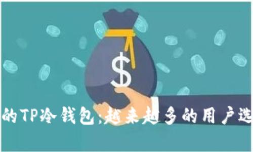 国际视角下的TP冷钱包:越来越多的用户选择安全储存
