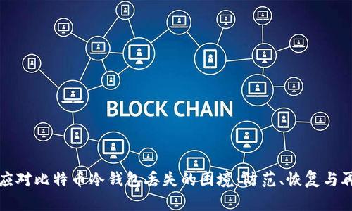 如何应对比特币冷钱包丢失的困境：防范、恢复与再起步