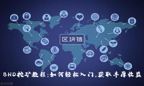 BHD挖矿教程：如何轻松入门，获取丰厚收益