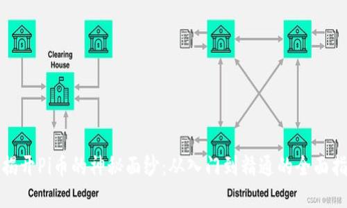 : 揭开Pi币的神秘面纱：从入门到精通的全面指南