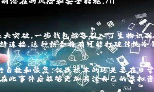 biao ti冷钱包丢了怎么办？全面攻略教你如何应对与自救/biao ti  
冷钱包, 数字货币, 虚拟资产, 钱包备份, 安全措施/guanjianci  

引言：冷钱包的价值与重要性  
在数字货币逐渐深入我们的生活的今天，冷钱包作为一种安全存储数字资产的解决方案，愈发受到用户的青睐。冷钱包，也称为离线钱包，其最大的特点就是断开互联网，防止黑客攻击。然而，正因为其独特的性质，一旦丢失或者损坏，所造成的损失可能是巨大的。  
那么，如果你的冷钱包不幸丢失了，该怎么办呢？本文将为你详细解析如何处理冷钱包丢失带来的各种问题，同时提供实用的应对策略和预防措施，帮助你更好地管理和保护自己的数字资产。

第一步：保持冷静，评估情况  
当你意识到冷钱包丢失时，首先要做的就是保持冷静。焦虑和慌乱只会让事情变得更加复杂。你需要迅速回忆一下冷钱包的最后位置，想想可能的丢失地点，比如家中、办公室、旅行途中等。同时，检索一下购买冷钱包的渠道，是否能够追踪到钱包的使用记录。  
此时，你还需要做的就是检查是否有备份。一些冷钱包支持助记词（mnemonic phrase）或私钥备份。如果你曾经记录过这些信息，并妥善保管，那么即使冷钱包丢失，你的资产仍然是安全的。

第二步：找回冷钱包的可能性  
无论是在寻找丢失的冷钱包，还是希望通过其他方式找回数字资产，重要的是分析一下找回的可能性。你可以从以下几个方面入手：  
ul  
    listrong回到丢失地点：/strong如果是在家中丢失，可以仔细回忆并检查常用的地方，如桌子、书架、盒子等；如果是在外面，可能要询问失物招领处。/li  
    listrong寻求他人的帮助：/strong和你一起出行的朋友或家人，可能会有不同的观察，帮助你更好地锁定丢失地点。/li  
    listrong使用手机追踪：/strong如果你的冷钱包是一种包含数字接口的设备（例如Ledger），可以尝试利用相关应用程序查看设备的最后一次使用记录。/li  
/ul  

第三步：设置止损措施  
一旦冷钱包找不回来，重要的是要着手防止资产被滥用。首先，如果冷钱包中存储的是加密货币，及时采取措施，防止资产被转移是必不可少的。虽然冷钱包的设计初衷就是为了防止在线攻击，但一旦私钥或助记词泄露，风险依然存在。  
为了保护自己的资产，你可以考虑以下措施：  
ul  
    listrong立即更换钱包：/strong如果找不到冷钱包，考虑将其他电子钱包中的资产转移到一个全新的冷钱包中，并确保记录备份信息。/li  
    listrong监控资产动向：/strong使用区块链浏览器追踪钱包地址，一旦发现有异常的交易，立即采取措施，例如更换钱包并联系客服。/li  
    listrong启用多重签名：/strong在未来的使用中，可以考虑采用多重签名技术，只有在多个密钥共同生效时，才可进行交易，从而提升安全性。/li  
/ul  

第四步：学习与反思——如何加强资产保护  
在经历了冷钱包丢失的事件之后，我们必须认真反思自己的资产安全管理措施。保护数字资产不仅仅是单纯使用冷钱包的问题，更是一个系统性的挑战。下面，我们来探讨一些有效的资产保护策略：  
ul  
    listrong定期备份助记词和私钥：/strong永远不要低估写下助记词的重要性。在使用冷钱包时，确保将助记词或私钥写在物理纸张上，并妥善保管，避免随意存放于网上或不安全的地方。/li  
    listrong安全存储媒介：/strong考虑使用防水、防火的保险箱存储冷钱包，避免钱包受到物理损坏。/li  
    listrong教育自己和家人：/strong保持对数字货币及其钱包使用的基本知识，确保自己和身边的人都能识别潜在的风险和安全措施。/li  
/ul  

第五步：未来与技术的结合——冷钱包的新发展  
随着科技的不断发展，冷钱包的技术也在不断提升。例如，新一代冷钱包在安全性、易用性和功能性方面都有了很大突破。一些钱包设备引入了生物识别技术，使得只有持有者本人才能访问资产。这为提升安全性解决了很多传统冷钱包的问题。  
未来，我们还可能会看到更多智能冷钱包的出现，它们不仅能提供存储功能，还能与DeFi（去中心化金融）进行无缝连接。这种结合将有可能打破传统冷钱包的局限，使用户在安全存储的同时，也可以更方便地参与到数字货币的流通中。  

结语：安全第一，始终保持警惕  
无论技术如何变化，资产安全始终是数字货币用户最需要关注的核心问题。冷钱包丢失虽可通过多种方式来进行自救和恢复，但最根本的还是要在日常生活中建立良好的安全意识和管理习惯。  
每一次的失误都是我们前进中的教训，通过适当的措施，我们能够更好地保护自己的数字资产。希望每一位读者在此事件后能够更加关注自己的虚拟资产安全，做到未雨绸缪，确保自身的财产不受威胁。