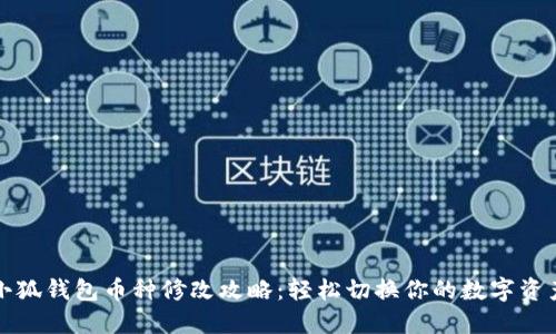 小狐钱包币种修改攻略:轻松切换你的数字资产