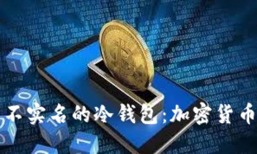 如何选购和使用不实名的冷钱包:加密货币安全的终极指南