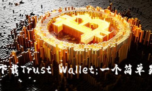 如何快速下载Trust Wallet：一个简单易懂的指南