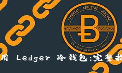 如何选择与使用 Ledger 冷钱包：完整指南与最佳实践