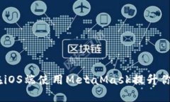 全面解析：如何在iOS端使用MetaMask提升你的加密货