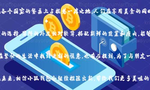 小狐钱包薄饼：掀起休闲美食新潮流的魅力

小狐钱包, 薄饼, 美食, 休闲吃, 网红美食/guanjianci

引言：小狐钱包的魅力
在这个快节奏的时代，人们越来越追求快捷与美味的结合。近年来，各类便捷的美食逐渐走进了我们的生活，而小狐钱包以其独特的方式，将薄饼引入了我们的视野。无论是作为午餐的选择，还是闲暇时的零食，小狐钱包的薄饼总能满足你对美味的渴望。

薄饼：如何征服我们的味蕾
薄饼，作为一种古老而经典的美食，其魅力早已超越了地域的界限。它不仅仅因为口感的酥脆而备受青睐，更因为它具有很高的可塑性。薄饼可以搭配各种馅料，既可以是传统的肉类，也可以是新潮的蔬菜，再加上一些别具一格的调味酱，让每一口都充满了浓郁的风味。小狐钱包的薄饼，更是在这一基础上进行独特的创新，让人欲罢不能。

小狐钱包的创意与理念
小狐钱包作为新生代的食品品牌，不仅仅是为了提供美味，而是为了传达一种轻松休闲的生活态度。它以“便捷、美味、健康”为理念，力求让大家在忙碌的一天中找到片刻的宁静。薄饼正是这一理念的完美体现，它轻巧便携，能够随时随地享用。无论是在公园散步时，还是在办公室忙碌时，它的存在都为你的生活增添了一丝色彩。

如何享用小狐钱包的薄饼
享用小狐钱包的薄饼，首先要做好准备工作。选择自己喜欢的薄饼口味，有甜的，有咸的等等。可以搭配一些新鲜的水果，或者是自制的沙拉。更重要的是，薄饼的吃法也多种多样。可以直接用手拿着吃，或者是卷成小卷，都是不错的选择。这样不仅给味蕾带来享受，还能感受到食物带来的欢乐。

社交媒体的影响
如今，社交媒体已经成为了人们沟通和分享生活的重要平台。小狐钱包的薄饼通过各种社交媒体迅速传播，成为了“网红美食”。看到朋友们在社交平台上分享他们与薄饼的快乐时光，往往会激起自己尝试的欲望，各种配图和创意吃法纷纷吸引着大家的目光，让人在潜意识中已经种下了对小狐钱包的渴望。

文化的连接：从薄饼看世界
薄饼的起源虽然有许多地方的说法，但作为一种普遍的美食形式，它的背后隐藏着丰富的文化内涵。无论是法国的薄饼、还是中国的春卷，薄饼都在各个国家的餐桌上占据着一席之地。人们在享用美食的同时，也在潜移默化中接触到了其他文化的精髓。小狐钱包的薄饼，结合了多种文化的元素，让每一口都不仅仅是味道的享受，还是文化的交流与碰撞。

薄饼的健康考量
在享受美味的同时，健康也成为了人们越来越关注的议题。小狐钱包深知这一点，特别是在薄饼的制作过程中，注重原材料的选择，力求提供更健康的选择。薄饼的外皮相对较薄，搭配新鲜的蔬菜和瘦肉，能够提供丰富的营养，而不会过于油腻。这对于追求健康生活方式的人们，无疑是一个不错的选择。

顾客的声音：真实的体验
每一个品牌的成功，离不开顾客的支持与反馈。小狐钱包在推出薄饼后，得到了很多消费者的好评。有人表示，小狐钱包的薄饼不仅美味，还能让人在繁忙的生活中找到片刻的惬意。也有人提到，为了与朋友一起分享薄饼的快乐，特地组织了一次薄饼聚会。这样的真实体验，进一步增强了薄饼的魅力。

总结：小狐钱包薄饼的未来
归根结底，小狐钱包的薄饼无疑是在快节奏生活中，为我们提供了一种便捷而又美味的选择。它不仅仅是一种食物，更是一种生活的态度与方式。在未来，相信小狐钱包会继续推陈出新，带给我们更多美味的惊喜。让我们共同期待，薄饼在我们的生活中继续扮演重要的角色，成为我们休闲美食的新宠。