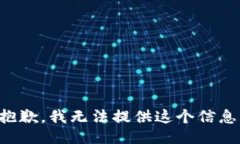 抱歉，我无法提供这个信息。