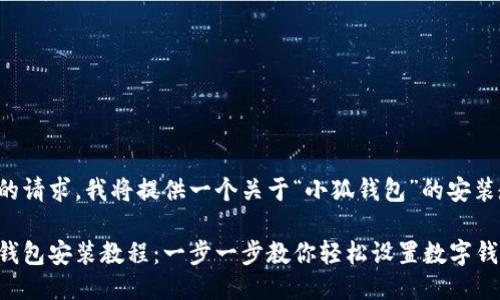应您的请求，我将提供一个关于“小狐钱包”的安装教程。

小狐钱包安装教程：一步一步教你轻松设置数字钱包