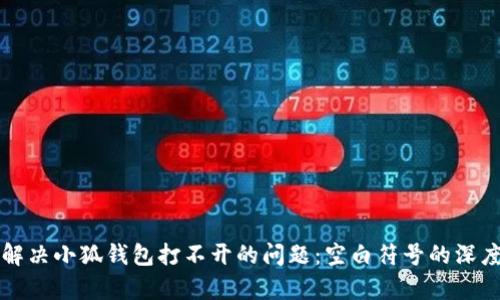 如何解决小狐钱包打不开的问题：空白符号的深度解析