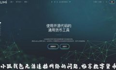 解决小狐钱包无法连接网络的问题，畅享数字货