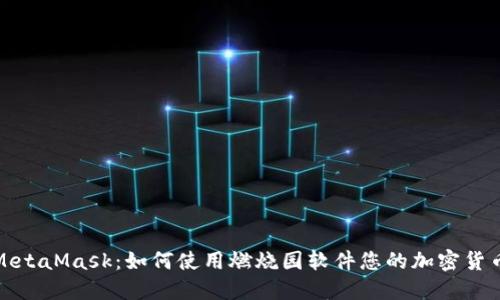 探索MetaMask:如何使用燃烧园软件您的加密货币管理