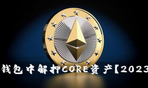 如何在小狐钱包中解押CORE资产？2023年最新教程