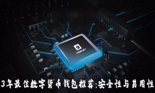 2023年最佳数字货币钱包推荐:安全性与易用性并重