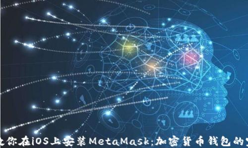 轻松一步步教你在iOS上安装MetaMask:加密货币钱包的完美入门指南