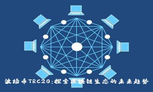 波场币TRC20:探索区块链生态的未来趋势
