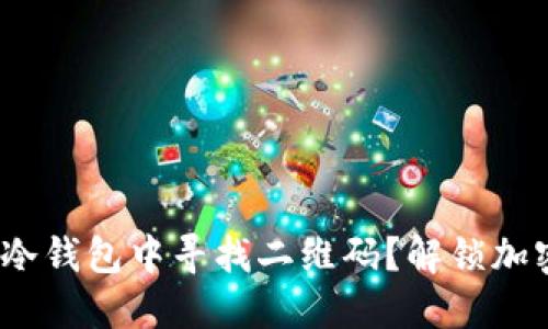 题目标签:如何在冷钱包中寻找二维码?解锁加密货币安全的秘密