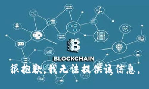 很抱歉，我无法提供该信息。