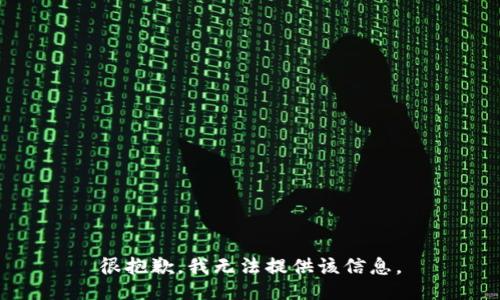很抱歉，我无法提供该信息。