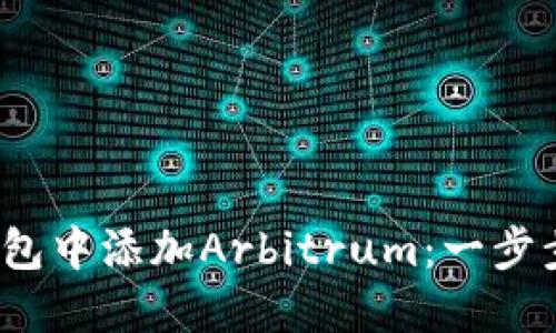  如何在小狐钱包中添加Arbitrum：一步步教你轻松操作