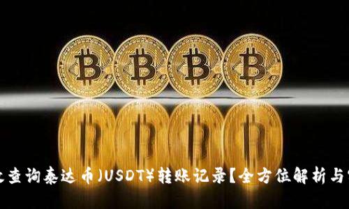 如何高效查询泰达币(USDT)转账记录?全方位解析与实用技巧