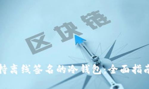 如何选择支持离线签名的冷钱包:全面指南与最佳实践