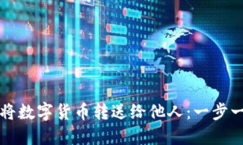 如何轻松将数字货币转送给他人：一步一步的指南
