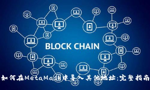 如何在MetaMask中导入其他地址：完整指南