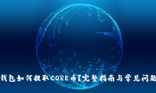 小狐钱包如何提取CORE币？完整指南与常见问题解答