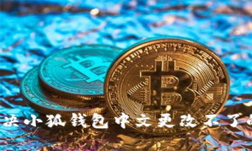 如何解决小狐钱包中文更改不了的问题?