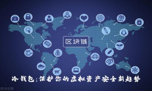 冷钱包：保护你的虚拟资产安全新趋势