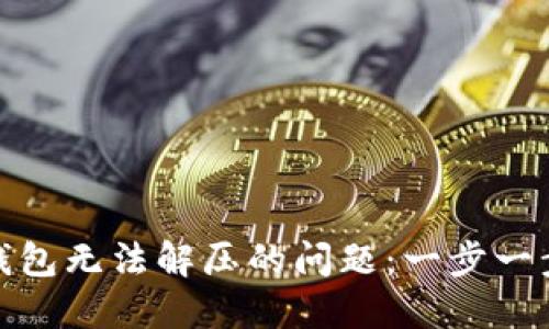 如何解决小狐钱包无法解压的问题:一步一步教你轻松搞定