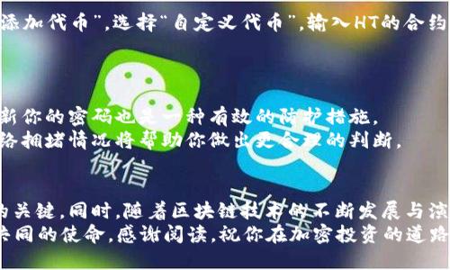   如何将HT转到MetaMask：快速指南与技巧 / 

 guanjianci HT, MetaMask, 加密货币, 转账, 钱包 /guanjianci 

引言：加密世界的简易桥梁
在加密货币的世界里，用户们总是在寻找安全、便捷的方式来管理自己的数字资产。特别是如HT这样的重要代币，许多投资者希望能够将其转移到更为灵活的数字钱包中实施更复杂的操作。MetaMask作为一款广受欢迎的以太坊钱包软件，提供了对ERC-20代币的广泛支持，也成为了许多用户的首选。今天，我们将一起探讨如何将HT成功转移到MetaMask中，并了解其中的步骤和注意事项。

第一步：准备工作——确保你拥有MetaMask钱包
在开始之前，首先确保你已经下载并安装了MetaMask插件。它支持Chrome、Firefox、Brave等多个浏览器平台，非常适合于日常使用。
如果你还没有MetaMask钱包，必要的步骤非常简单。只需访问MetaMask的官方网站，按照提示下载，进行账户的注册和助记词的保存。请务必将助记词保存到一个安全的地方，因为它是恢复你钱包的唯一途径。

第二步：理解HT和ERC-20的关系
HT（Huobi Token）是由火币交易所发行的代币，属于ERC-20标准。这意味着HT可以在许多以太坊钱包中进行存储和转账。然而，想要将HT转入MetaMask账户，首先你需要明白如何处理这些代币。
HT的转账过程与其他ERC-20代币相似，但有一个关键步骤需要特别注意：你需要确保MetaMask中的钱包地址正确无误。这是确保资金安全的首要原则。

第三步：从交易所提取HT
一旦你的MetaMask钱包设置完成，接下来就可以着手从交易所提取HT了。以火币为例，登录你的火币账户，找到“资金管理”或“钱包”选项。
然后选中HT，并选择提取或转账操作。在弹出的窗口中，请输入你的MetaMask钱包地址。这时候，务必要再三核对地址的正确性，任何一个字符的错误都有可能导致资金无法追回。
接下来，选择你希望转出的HT数量。通常情况下，交易所会要求你填写提取的交易密码和二次验证邮件或短信的验证码，以确保你的资金安全。

第四步：手续费和等待验证的过程
在提交提取请求之前，了解手续费是很重要的。每笔交易都会有一定的网络手续费，这是因以太坊网络的拥堵情况而有所不同。在这方面，建议用户在网络繁忙时段进行交易，以避免过高的手续费。
提交请求后，系统将开始处理你的转账。可能会需要几分钟，甚至更长的时间，具体取决于网络状况。在这个过程中你可以在交易所查看转账状态以获取最新信息。

第五步：在MetaMask中确认到账
一旦交易完成，你应该能够在MetaMask中看到你的HT资产。打开MetaMask，查看资产列表，HT应该会出现在列表中。如果HT没有显示，你可能需要手动添加代币。只需点击“添加代币”，选择“自定义代币”，输入HT的合约地址，即可完成添加。
HT代币的合约地址可以通过火币或以太坊区块链浏览器（如Etherscan.io）进行查找，确保使用正确的合约地址以避免错误。

第六步：安全性与后续管理
在成功将HT转入MetaMask后，妥善保管好你的助记词、密码和其他重要信息是至关重要的。为了保护你的资产安全，强烈建议开启MetaMask的双重验证功能，另外，定期更新你的密码也是一种有效的防护措施。
此外，随时关注以太坊网络状态，因为网络的拥堵或其他不可预测的情况可能会影响你的代币管理。例如，当你需要进行更复杂的DeFi操作或参与某些项目的投票时，了解网络拥堵情况将帮助你做出更合理的判断。

结论：在加密世界中游刃有余
总而言之，将HT转入MetaMask的过程是相对直接的，但其中每一步都需要认真对待。无论是在交易所提取代币，还是在MetaMask中管理资产，始终保持警觉与谨慎是成功的关键。同时，随着区块链技术的不断发展与演变，掌握这些基本技能将使你在未来的加密旅程中更加游刃有余。
希望这篇指南能够帮助大家顺利完成HT转账，并在加密货币的世界中开拓更广阔的发展。无论你是一个新手还是经验丰富的投资者，适应新技术，保持学习的态度都是我们共同的使命。感谢阅读，祝你在加密投资的道路上一路顺利！
