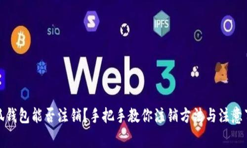 小狐钱包能否注销？手把手教你注销方法与注意事项