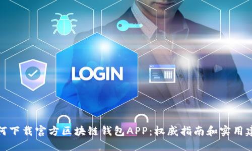如何下载官方区块链钱包APP:权威指南和实用建议