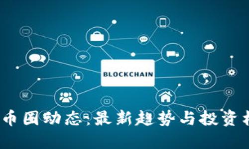 2023年币圈动态:最新趋势与投资机会揭秘
